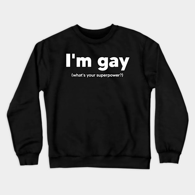 I'm gay what's your superpower? Crewneck Sweatshirt by TsumakiStore